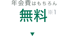 年会費はもちろん無料 ※1
