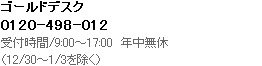 ゴールドデスク　0120-498-012　受付時間／9：00～17：00　年中無休（12/30～1/3を除く）
