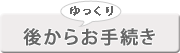 後からお手続き