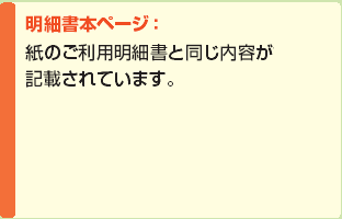 明細書本ページ：いつもお送りする紙のご利用明細書と同じ内容が記載されています。