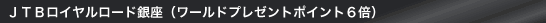 JTBロイヤルロード銀座(ワールドプレゼントポイント6倍)