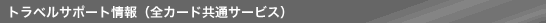 トラベルサポート情報(全カード共通サービス)