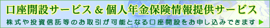 口座開設サービス & 個人年金保険情報提供サービス