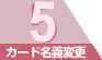5．カード名義変更