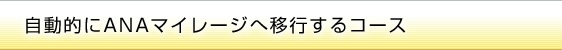 自動的にANAマイレージへ移行するコース