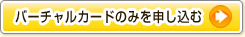 バーチャルカードのみを申し込む