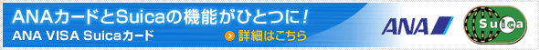 ANAカードとSuicaの機能がひとつに！ANA VISA Suicaカード 詳細はこちら