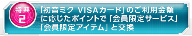 「初音ミク VISAカード」のご利用金額に応じたポイントで「会員限定サービス」「会員限定アイテム」と交換