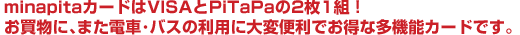 minapitaカードはVISAとPiTaPaの2枚1組！お買物に､また電車･バスの利用に大変便利でお得な多機能カードです。
