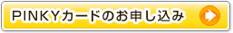 PINKYカードのお申し込み