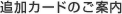 追加カードのご案内