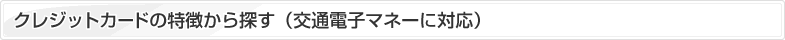 クレジットカードの特徴から探す（交通電子マネーに対応）