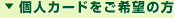 個人カードをご希望の方