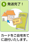 カードをご自宅宛に送付いたします。