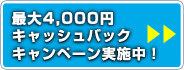 最大4,000円キャッシュバックキャンペーン実施中！