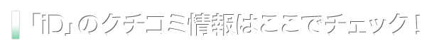 「iD」のクチコミ情報はここでチェック!