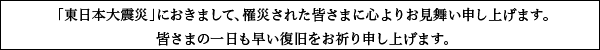 「東北地方太平洋沖地震」におきまして、罹災された皆さまに心よりお見舞い申し上げます。皆さまの一日も早い復旧をお祈り申し上げます。