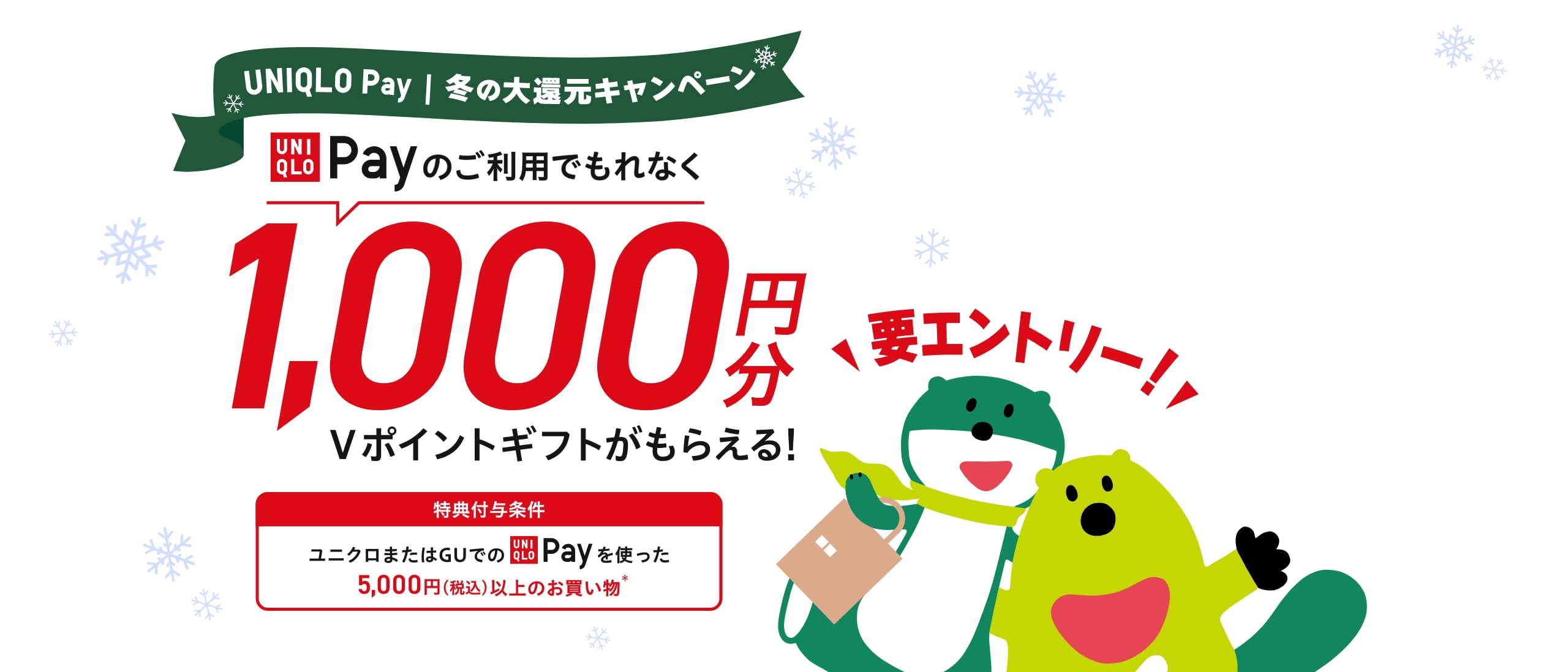 UNIQLO Pay 冬の大還元キャンペーン UNIQLO Payのご利用でもれなく1,000円分のVポイントギフトがもらえる！ 特典付与条件 ユニクロまたはGUでのUNIQLO Payを使った5,000円（税込）以上のお買い物