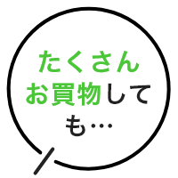 たくさんお買物しても・・・