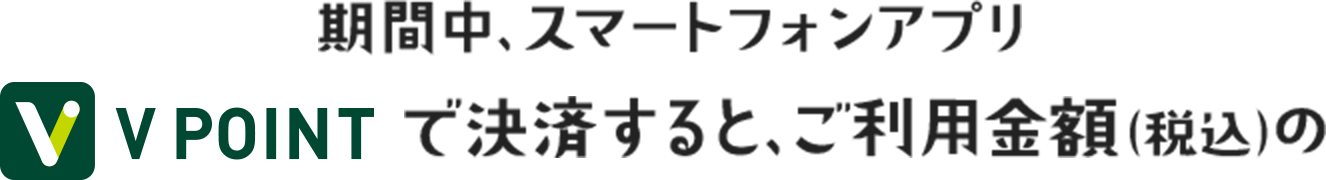 期間中、スマートフォンアプリV POINTで決済すると、ご利用金額（税込）の