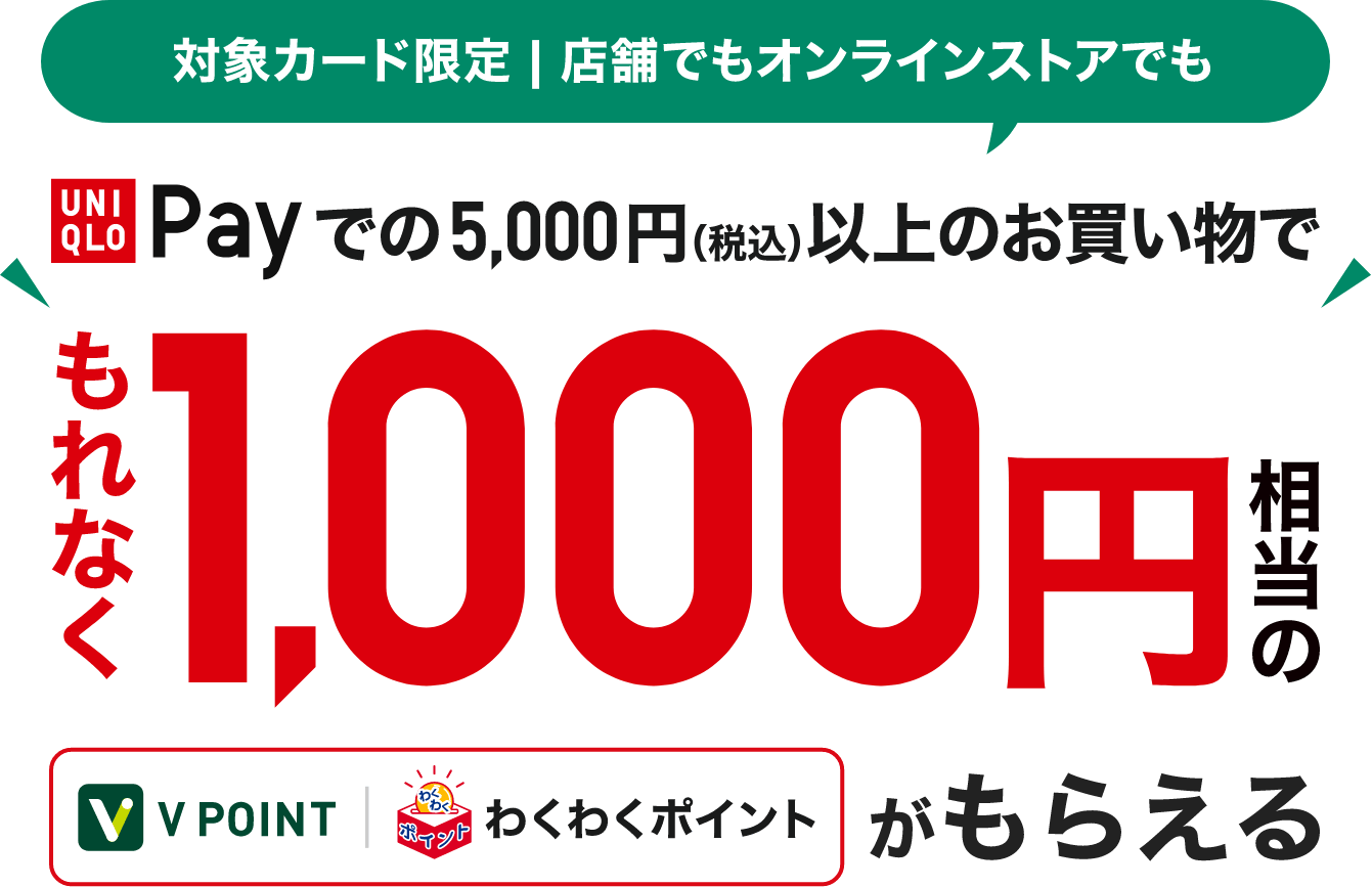 対象カード限定 | 店舗でもオンラインストアでも　UNIQLO Payでの5,000円（税込）以上のお買い物で　もれなく1,000円相当の V POINT | わくわくポイント がもらえる
