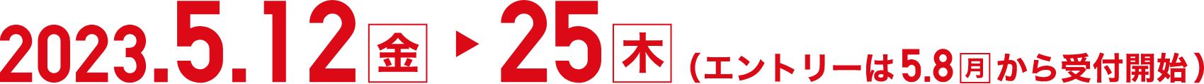 2023.5.12（金）〜25（木）（エントリーは5.8（月）から受付開始）