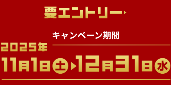 要エントリーキャンペーン期間2025年11月1日（土）〜12月31日（水）まで