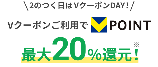2のつく日はVクーポンDAY！Vクーポンご利用でVpoint最大20％還元！