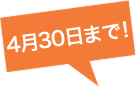 4月30日まで！