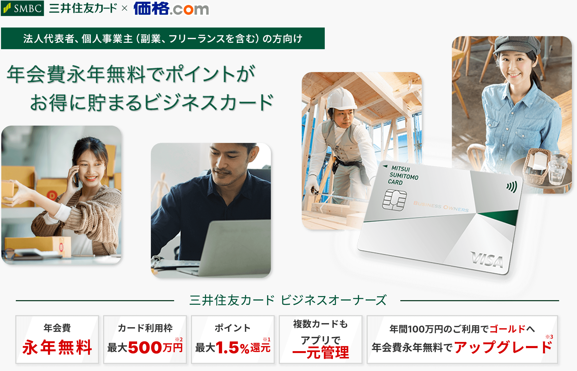 法人代表者、個人事業主（副業、フリーランスを含む）の方向け 年会費永年無料でポイントがお得に貯まるビジネスカード 三井住友カード ビジネスオーナーズ 年会費 永年無料 カード利用枠 最大500万円 ポイント 最大1.5％還元 複数カードもアプリで一元管理 年間100万円のご利用でゴールドへ年会費永年無料でアップグレード