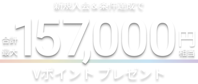 新規入会＆条件達成で合計最大157,000円相当Vポイントプレゼント