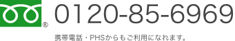 0120-85-6969 携帯電話・PHSからもご利用になれます。