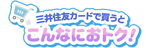 三井住友カードで買うと こんなにおトク！