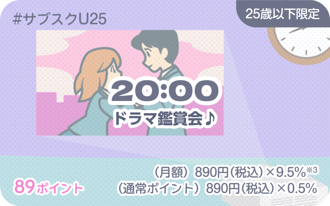 #サブスクU25 25歳以下限定 20:00 ドラマ鑑賞会 84ポイント （月額）890円（税込）×9.5%