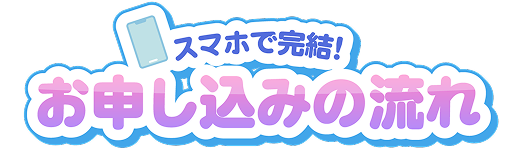 スマホで完結! お申し込みの流れ