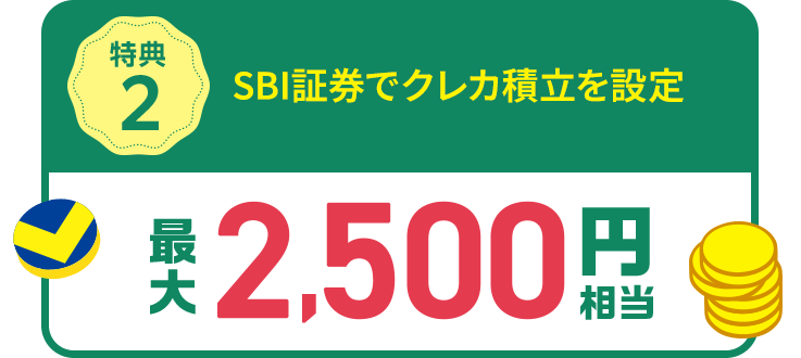 特典2 SBI証券でクレカ積立を設定 最大2,500円相当 2025年2月3日～4月30日に口座開設した方限定！さらに最大3,000円相当プレゼント！！特典2が最大 5,500円相当に！