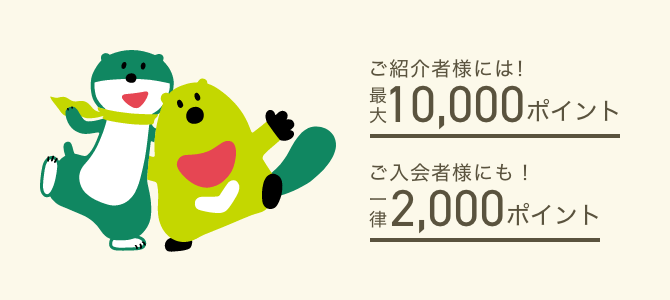 ご紹介者さまには最大10,000ポイント ご入会者様にも一律2,000ポイント