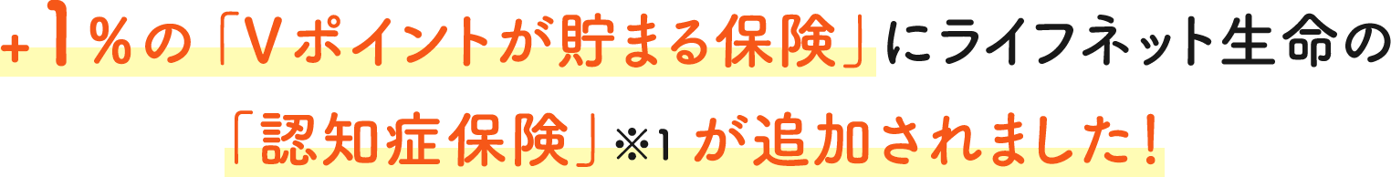 +1％の「Ｖポイントが貯まる保険」にライフネット生命の「認知症保険」※１ が追加されました！