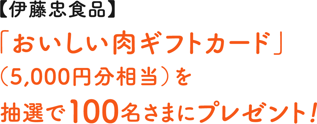 【伊藤忠食品】「おいしい肉ギフトカード」（5,000円分相当）を抽選で100名さまにプレゼント!