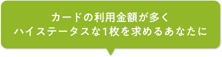 カードの利用金額が多くハイステータスな一枚を求めるあなたに