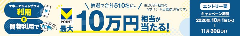 マネーアシストプラス利用＆買物利用で抽選で合計510名に 最大10万円相当が当たる！