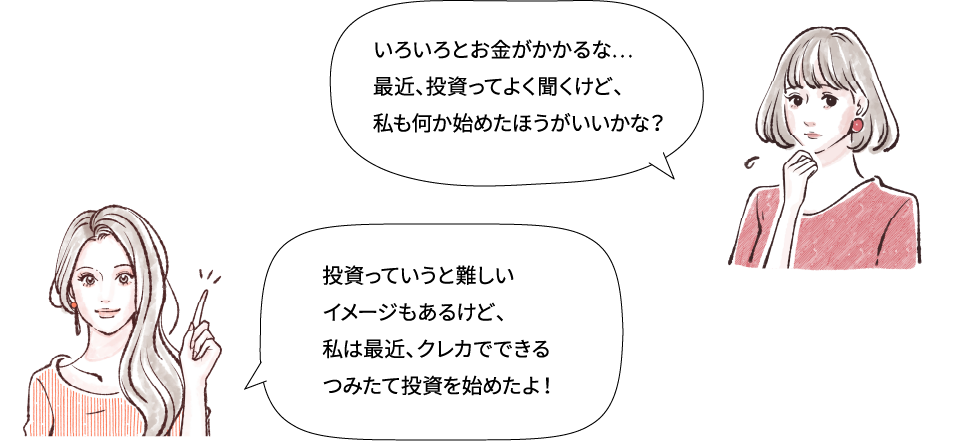 いろいろとお金がかかるな…最近、投資ってよく聞くけど、私も何か始めたほうがいいかな？ 投資っていうと難しいイメージもあるけど、私は最近、クレカでできるつみたて投資を始めたよ！