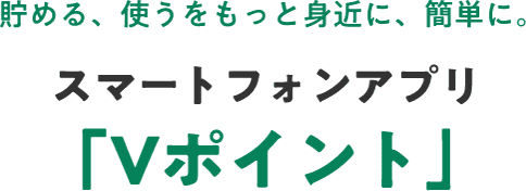 貯める、使うをもっと身近に、簡単に。スマートフォンアプリ「Vポイント」