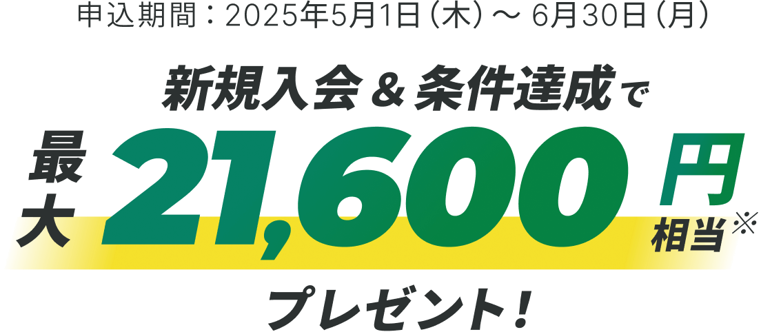新規入会＆条件達成で最大21,600円相当プレゼント！