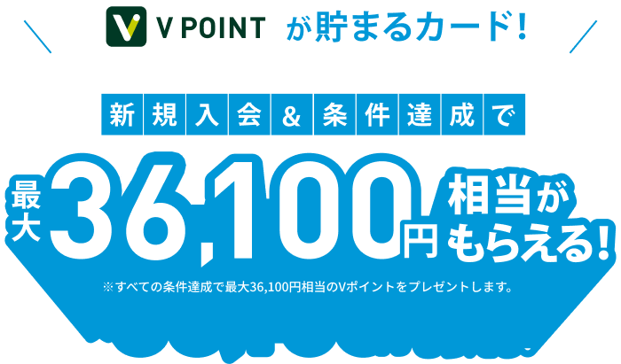 最もVPOINTが貯まるカード！新規入会＆条件達成で最大26,000円相当がもらえる！※すべての条件達成で最大26,000円相当のVポイントをプレゼントします。