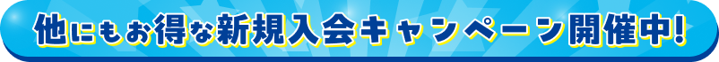 他にもお得な新規入会キャンペーン開催中!