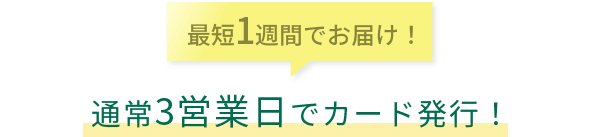 最短１週間でお届け！通常3営業日でカード発行！