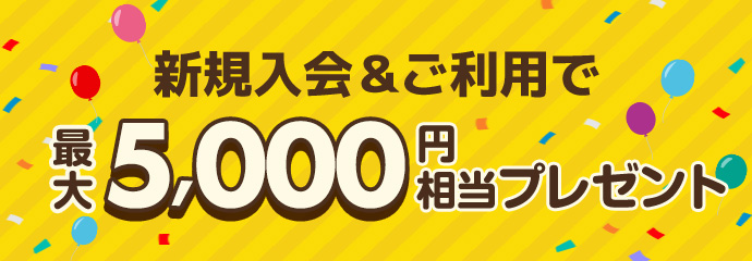新規入会＆ご利用で最大5,000円相当プレゼント