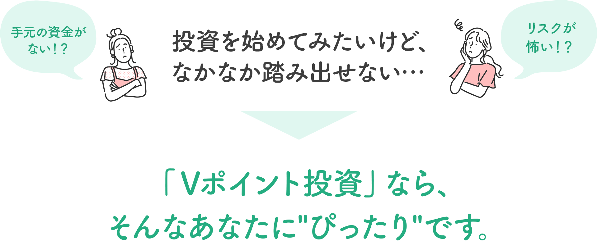 「手元の資金がない！？」「リスクが怖い！？」投資を始めてみたいけど、なかなか踏み出せない…「Vポイント投資」なら、そんなあなたに“ぴったり”です。