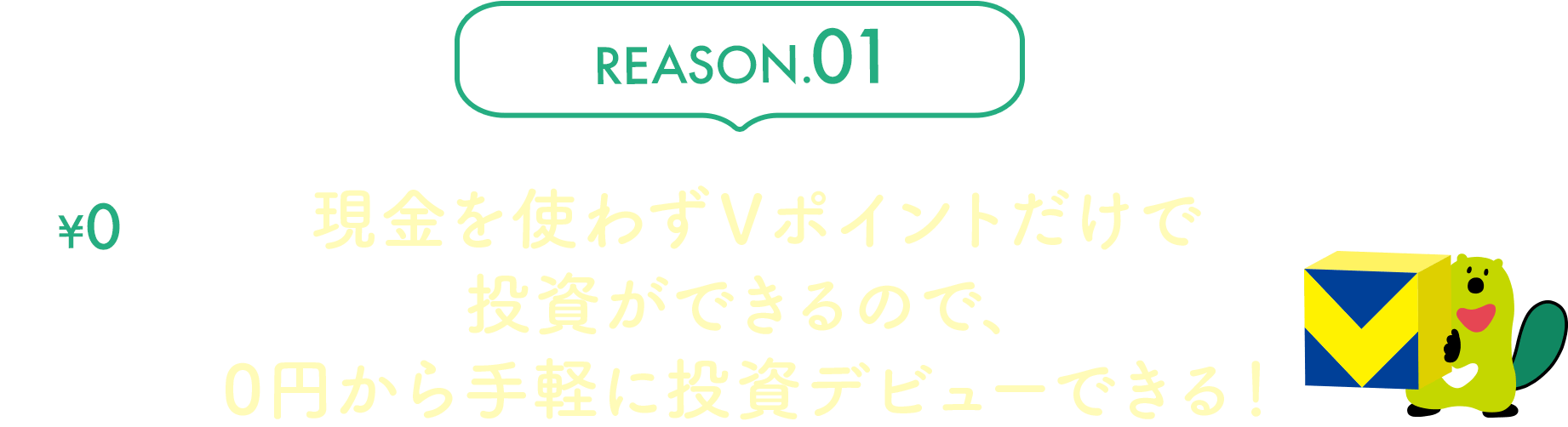 REASON.01 現金を使わずVポイントだけで投資ができるので、0円から手軽に投資デビューできる！